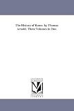The history of Rome. By Thomas Arnold. Three volumes in one.