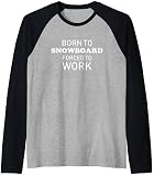 Funny Snowboarding Born To Snowboard Forced To Work Raglan
