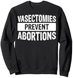 Vasectomies Prevent Abortions Sweatshirt