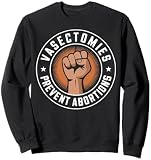 Vasectomies Prevent Abortions Sweatshirt
